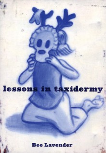 Lessons in Taxidermy: A Compendium of Safety and Danger - Bee Lavender