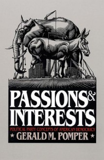 Passions and Interests: Political Party Concepts of American Democracy - Gerald M. Pomper