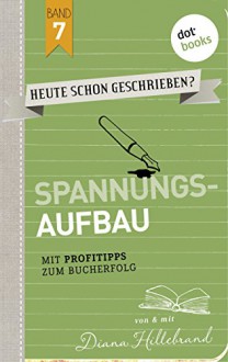 HEUTE SCHON GESCHRIEBEN? Spannungsaufbau: Mit Profitipps zum Bucherfolg - Band 7 - Diana Hillebrand