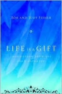 Life Is a Gift - Bob Fisher, Judy Fisher