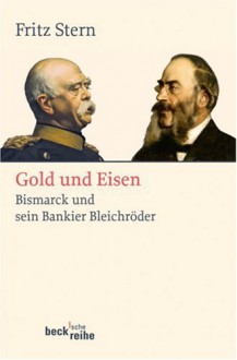 Gold und Eisen: Bismarck und sein Bankier Bleichröder - Fritz Stern, Otto Weith