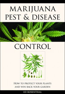 Marijuana Pest and Disease Control: How to Protect Your Plants and Win Back Your Garden - Ed Rosenthal