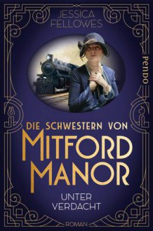 Die Schwestern von Mitford Manor – Unter Verdacht: Roman (Mitford-Schwestern, Band 1) - Jessica Fellowes,Andrea Brandl