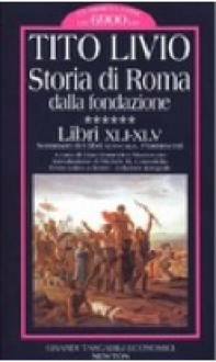 Storia di Roma dalla fondazione. Vol. 6: Libri XLI-XLV. Sommari dei libri XLVI-CXLII. Frammenti - Livy, Gian Domenico Mazzoccato, Michele R. Cataudella, Enrico V. Maltese