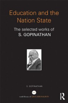 Education and the Nation State: The selected works of S. Gopinathan (World Library of Educationalists) - S. Gopinathan