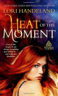 Heat of the Moment (Sisters of the Craft) - Lori Handeland