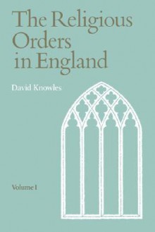 The Religious Orders in England, Vol. 1 - Michael David Knowles