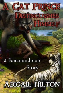 A Cat Prince Distinguishes Himself - a Panamindorah Story - Abigail Hilton