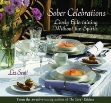 Sober Celebrations: Lively Entertaining Without the Spirits - Liz Scott