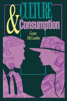 Culture and Consumption: New Approaches to the Symbolic Character of Consumer Goods and Activities - Grant McCracken