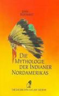 Die Mythologie der Indianer Nordamerikas. - John Bierhorst, Frederik Hetmann