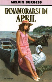 Innamorarsi di April - Melvin Burgess, Angela Ragusa