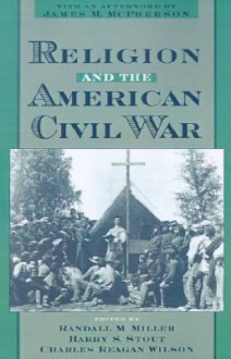 Religion and the American Civil War - Randall M. Miller, Harry S. Stout, Charles Reagan Wilson