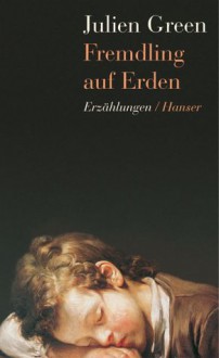 Fremdling auf Erden: Erzählungen - Julien Green, Elisabeth Edl