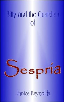 Bitty and the Guardian of Sespria - Janice Reynolds