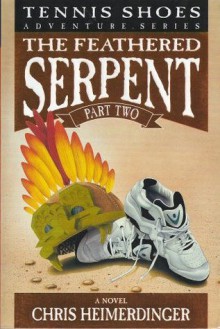 Tennis Shoe Adventure series: The Feathered Serpent, Part 2 - Chris Heimerdinger