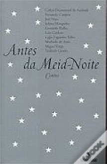 Antes da Meia-Noite Contos - Carlos Drummond de Andrade, Lygia Fagundes Telles, Miguel Torga, Teolinda Gersão, Fernando Campos, Joel Neto, Leonardo Ralha, Luís Cardoso, Machado de Assis, Lulieta Monguinho