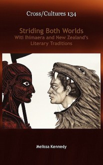 Striding Both Worlds: Witi Ihimaera and New Zealand's Literary Traditions - Melissa Kennedy