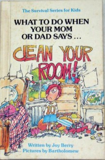 What to Do When You Mom or Dad Says...CLEAN YOUR ROOM! (The Survival Series for Kids) - Joy Berry, Bartholomew