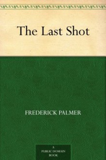 The Last Shot (免费公版书) - Frederick Palmer