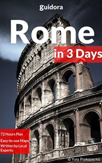 Rome in 3 Days (Travel Guide 2016): A 72 Hours Perfect Plan with the Best Things to Do in Rome: Hourly Plan on How To Spend 3 Amazing Days in Rome. 20 Secrets Included. - Rome Travel Guide, Rome Travel Guide, Guidora Team