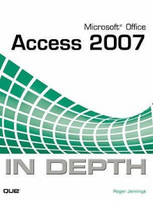 Microsoft Office Access 2007 In Depth - Roger Jennings