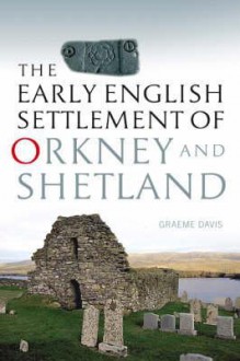 The Early English Settlement of Orkney and Shetland - Graeme Davis