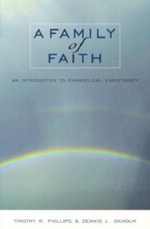 Family of Faith, A: An Introduction to Evangelical Christianity - Timothy R. Phillips, Dennis L. Okholm