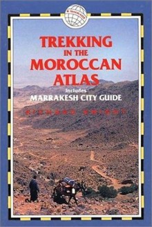 Trekking in the Moroccan Atlas: Includes Marrakesh City Guide - Richard Knight