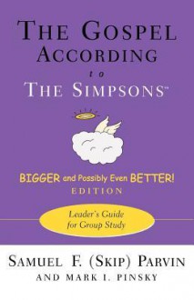 The Gospel According to the Simpsons, Bigger and Possibly Even Better! Edition: Leader's Guide for Group Study - Samuel F. Parvin, Mark I. Pinsky