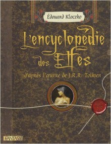 L'encyclopédie des Elfes d'après l'oeuvre de J.R.R. Tolkien - Edouard Kloczko, Sandrine Gestin, Ted Nasmith, Thierry Cardinet