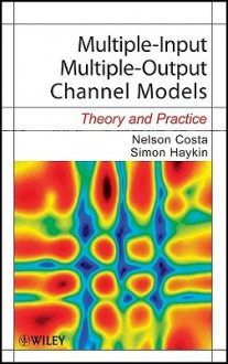 Multiple-Input Multiple-Output Channel Models: Theory and Practice (Adaptive and Learning Systems for Signal Processing, Communications and Control Series) - Nelson Costa, Simon Haykin