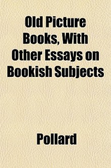 Old Picture Books, with Other Essays on Bookish Subjects - Alfred W. Pollard