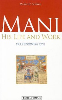 Mani: His Life and Work: Transforming Evil - Richard Seddon