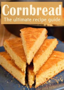 Cornbread :The Ultimate Recipe Guide - Over 30 Delicious & Best Selling Recipes - Susan Hewsten, Encore Books