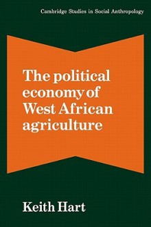 The Political Economy Of West African Agriculture - Keith Hart