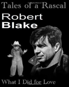 Tales of a Rascal: What I Did for Love - Robert Blake