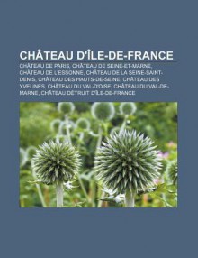 Ch Teau D' Le-de-France: Ch Teau de Paris, Ch Teau de Seine-Et-Marne, Ch Teau de L'Essonne, Ch Teau de La Seine-Saint-Denis - Source Wikipedia