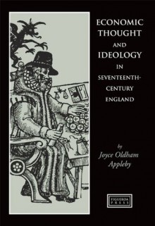 Economic Thought and Ideology in Seventeenth-Century England - Joyce Appleby