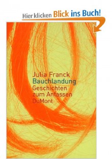 Bauchlandung. Geschichten zum Anfassen - Julia Franck