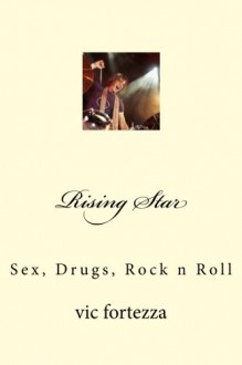 Rising Star: Sex, Drugs, Rock n Roll - vic fortezza