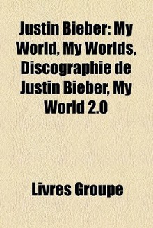 Justin Bieber: My World, My Worlds, Discographie de Justin Bieber, My World 2.0 - Livres Groupe