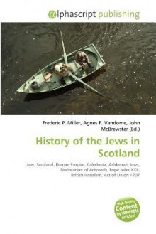 History of the Jews in Scotland - Agnes F. Vandome, John McBrewster, Sam B Miller II