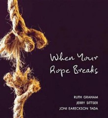 When Your Rope Breaks - Ruth Graham, Joni Eareckson Tada, Gerald Lawson Sittser