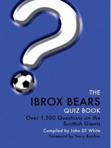 The IBROx Bears Quiz Book: Over 1,500 Questions on Glasgow Rangers Football Club - John D.T. White