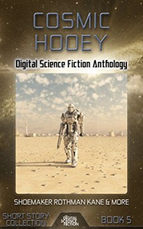 Cosmic Hooey: Digital Science Fiction Anthology (Short Story Collection Book 5) - Martin L. Shoemaker, Alex Kane, David Tallerman, Chuck Rothman, Matthew W. Quinn, Marilyn K. Martin, Jennifer Campbell-Hicks, R.L. Robinson, Rachael Acks, Robert Lowell Russell