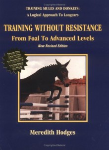 Training Without Resistance From Foal to Advanced Levels (Training mules and donkeys) - Meredith Hodges