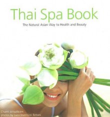 Thai Spa Book: The Natural Asian Way to Health and Beauty - Chami Jotisalikorn, Luca Invernizzi Tettoni