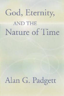 God, Eternity and the Nature of Time - Alan G. Padgett