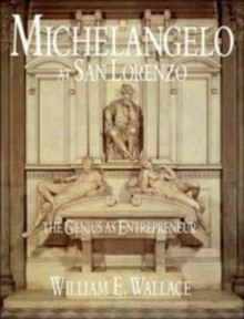 Michelangelo at San Lorenzo: The Genius as Entrepreneur - William E. Wallace